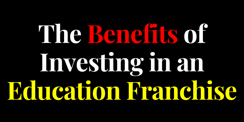 The Benefits of Investing in an Education Franchise